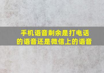 手机语音剩余是打电话的语音还是微信上的语音