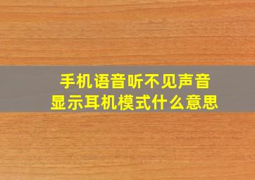 手机语音听不见声音显示耳机模式什么意思