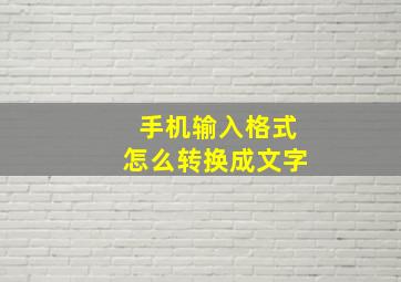 手机输入格式怎么转换成文字