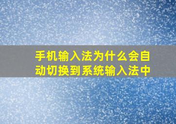 手机输入法为什么会自动切换到系统输入法中