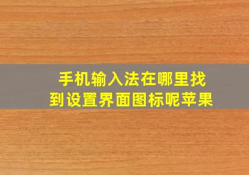 手机输入法在哪里找到设置界面图标呢苹果