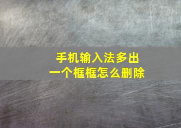 手机输入法多出一个框框怎么删除