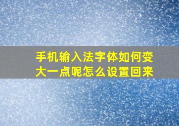 手机输入法字体如何变大一点呢怎么设置回来