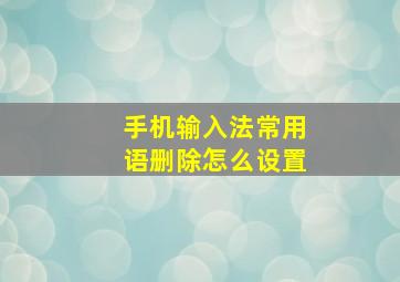 手机输入法常用语删除怎么设置