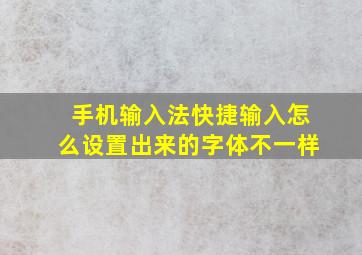 手机输入法快捷输入怎么设置出来的字体不一样