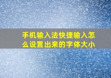 手机输入法快捷输入怎么设置出来的字体大小