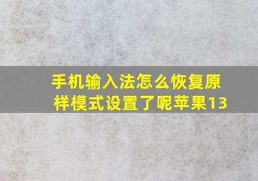 手机输入法怎么恢复原样模式设置了呢苹果13