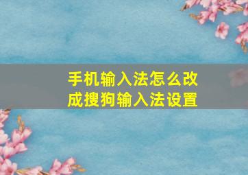 手机输入法怎么改成搜狗输入法设置