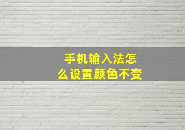 手机输入法怎么设置颜色不变