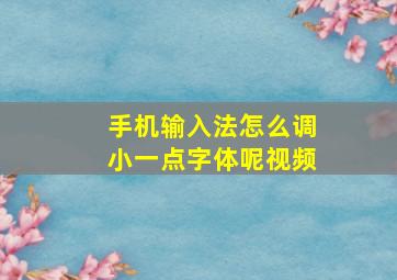 手机输入法怎么调小一点字体呢视频