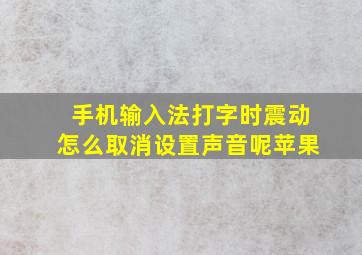 手机输入法打字时震动怎么取消设置声音呢苹果