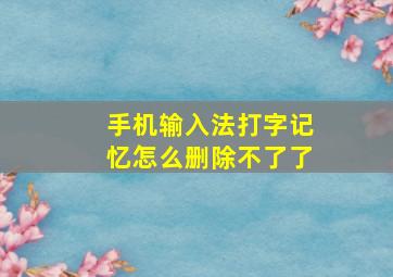 手机输入法打字记忆怎么删除不了了