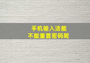 手机输入法能不能重置密码呢