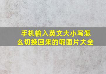 手机输入英文大小写怎么切换回来的呢图片大全