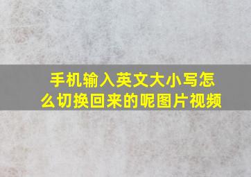 手机输入英文大小写怎么切换回来的呢图片视频