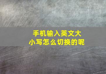 手机输入英文大小写怎么切换的呢