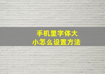 手机里字体大小怎么设置方法