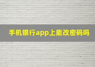 手机银行app上能改密码吗