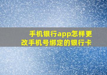 手机银行app怎样更改手机号绑定的银行卡