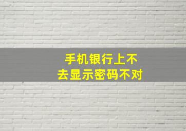 手机银行上不去显示密码不对