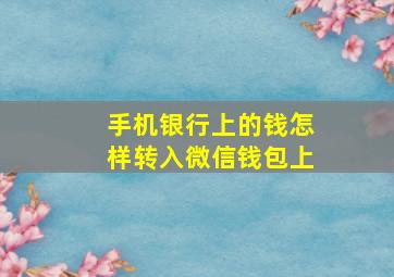 手机银行上的钱怎样转入微信钱包上