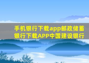 手机银行下载app邮政储蓄银行下载APP中国建设银行