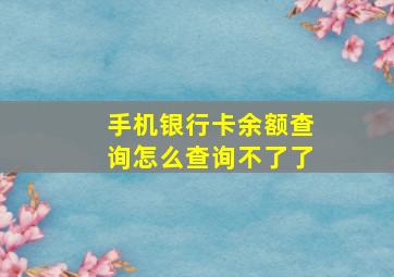 手机银行卡余额查询怎么查询不了了