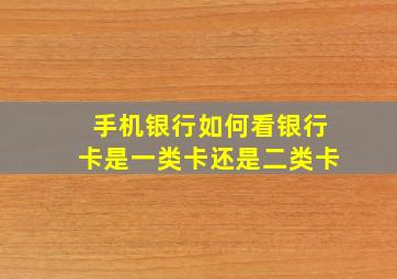 手机银行如何看银行卡是一类卡还是二类卡