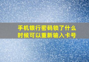 手机银行密码锁了什么时候可以重新输入卡号