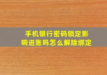 手机银行密码锁定影响进账吗怎么解除绑定