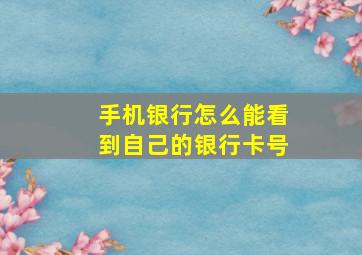 手机银行怎么能看到自己的银行卡号