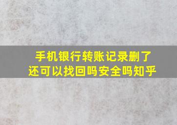 手机银行转账记录删了还可以找回吗安全吗知乎