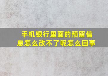 手机银行里面的预留信息怎么改不了呢怎么回事