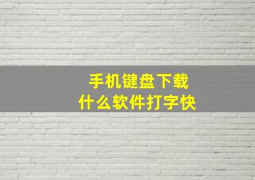 手机键盘下载什么软件打字快