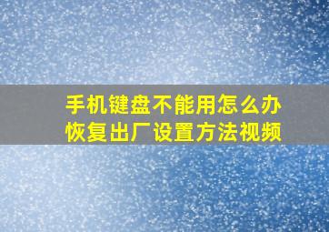 手机键盘不能用怎么办恢复出厂设置方法视频