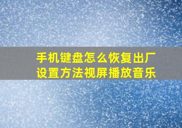 手机键盘怎么恢复出厂设置方法视屏播放音乐