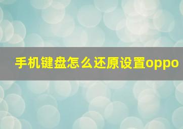 手机键盘怎么还原设置oppo