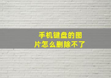 手机键盘的图片怎么删除不了