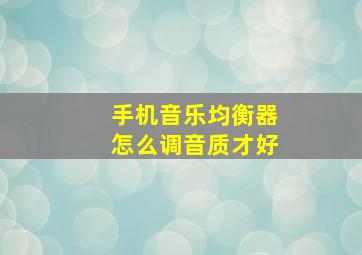 手机音乐均衡器怎么调音质才好