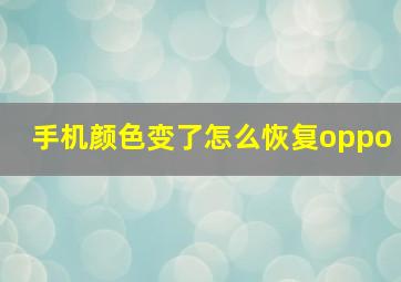 手机颜色变了怎么恢复oppo