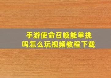 手游使命召唤能单挑吗怎么玩视频教程下载