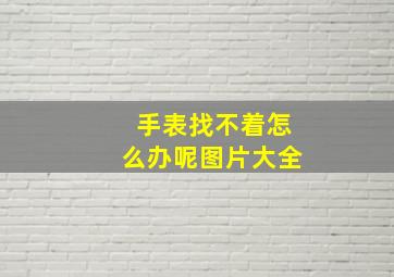 手表找不着怎么办呢图片大全