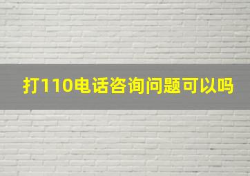 打110电话咨询问题可以吗