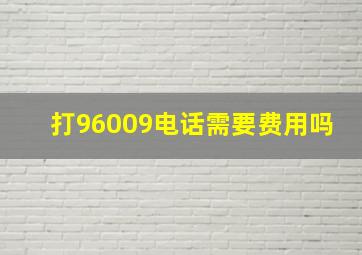 打96009电话需要费用吗