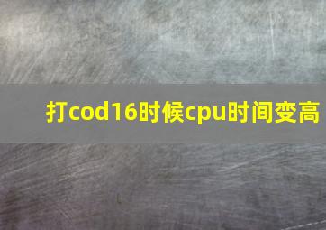 打cod16时候cpu时间变高