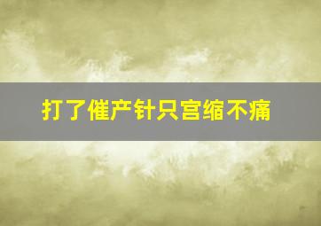 打了催产针只宫缩不痛