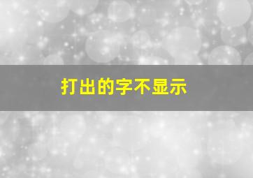 打出的字不显示