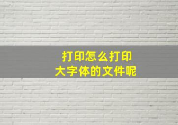 打印怎么打印大字体的文件呢