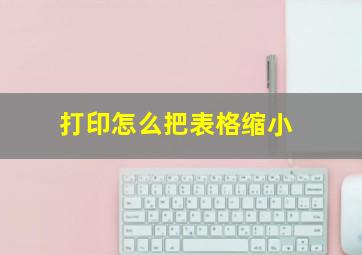 打印怎么把表格缩小