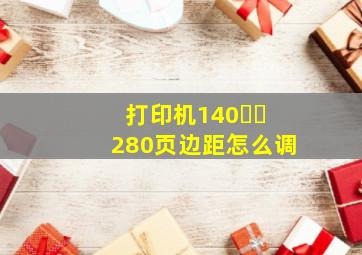 打印机140✖️280页边距怎么调